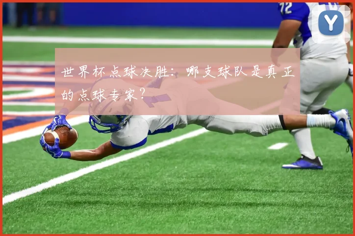 世界杯点球决胜：哪支球队是真正的点球专家？